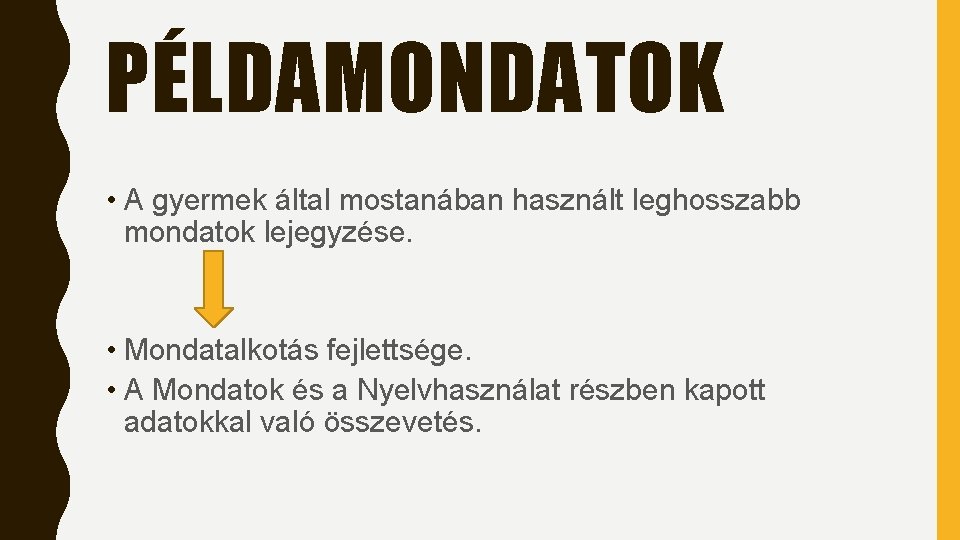 PÉLDAMONDATOK • A gyermek által mostanában használt leghosszabb mondatok lejegyzése. • Mondatalkotás fejlettsége. • PÉLDAMONDATOK • A gyermek által mostanában használt leghosszabb mondatok lejegyzése. • Mondatalkotás fejlettsége. •