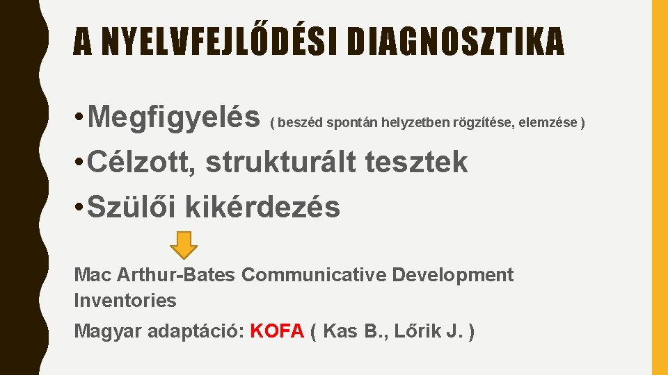 A NYELVFEJLŐDÉSI DIAGNOSZTIKA • Megfigyelés ( beszéd spontán helyzetben rögzítése, elemzése ) • Célzott, A NYELVFEJLŐDÉSI DIAGNOSZTIKA • Megfigyelés ( beszéd spontán helyzetben rögzítése, elemzése ) • Célzott,