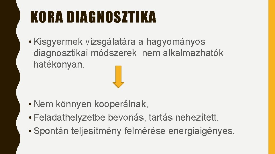 KORA DIAGNOSZTIKA • Kisgyermek vizsgálatára a hagyományos diagnosztikai módszerek nem alkalmazhatók hatékonyan. • Nem KORA DIAGNOSZTIKA • Kisgyermek vizsgálatára a hagyományos diagnosztikai módszerek nem alkalmazhatók hatékonyan. • Nem