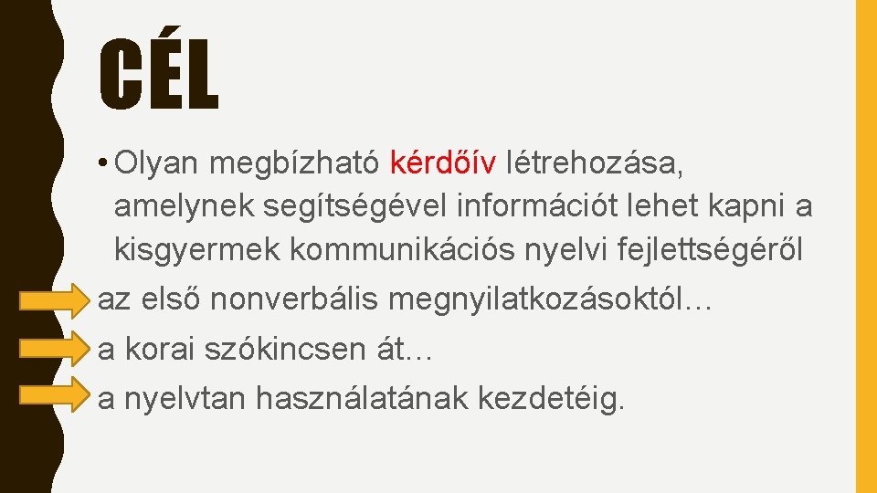 CÉL • Olyan megbízható kérdőív létrehozása, amelynek segítségével információt lehet kapni a kisgyermek kommunikációs CÉL • Olyan megbízható kérdőív létrehozása, amelynek segítségével információt lehet kapni a kisgyermek kommunikációs