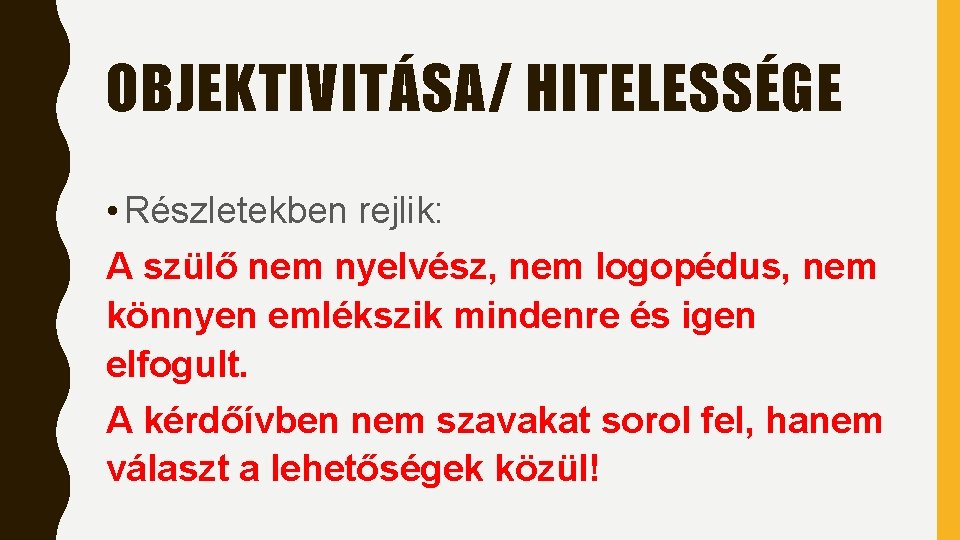 OBJEKTIVITÁSA/ HITELESSÉGE • Részletekben rejlik: A szülő nem nyelvész, nem logopédus, nem könnyen emlékszik OBJEKTIVITÁSA/ HITELESSÉGE • Részletekben rejlik: A szülő nem nyelvész, nem logopédus, nem könnyen emlékszik