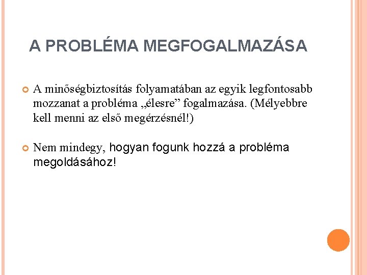 A PROBLÉMA MEGFOGALMAZÁSA A minőségbiztosítás folyamatában az egyik legfontosabb mozzanat a probléma „élesre” fogalmazása.