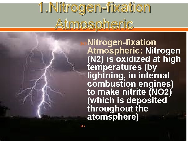 1. Nitrogen-fixation Atmospheric: Nitrogen (N 2) is oxidized at high temperatures (by lightning, in