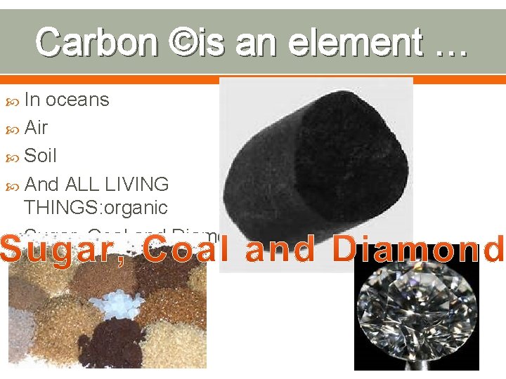Carbon ©is an element … In oceans Air Soil And ALL LIVING THINGS: organic