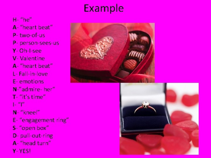 Example H- “he” A- “heart beat” P- two-of-us P- person-sees-us Y- Oh-I-see V- Valentine Example H- “he” A- “heart beat” P- two-of-us P- person-sees-us Y- Oh-I-see V- Valentine