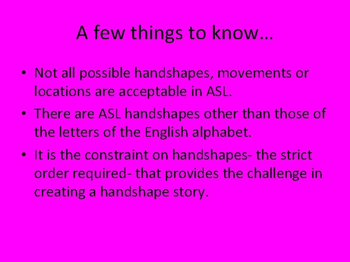 A few things to know… • Not all possible handshapes, movements or locations are A few things to know… • Not all possible handshapes, movements or locations are