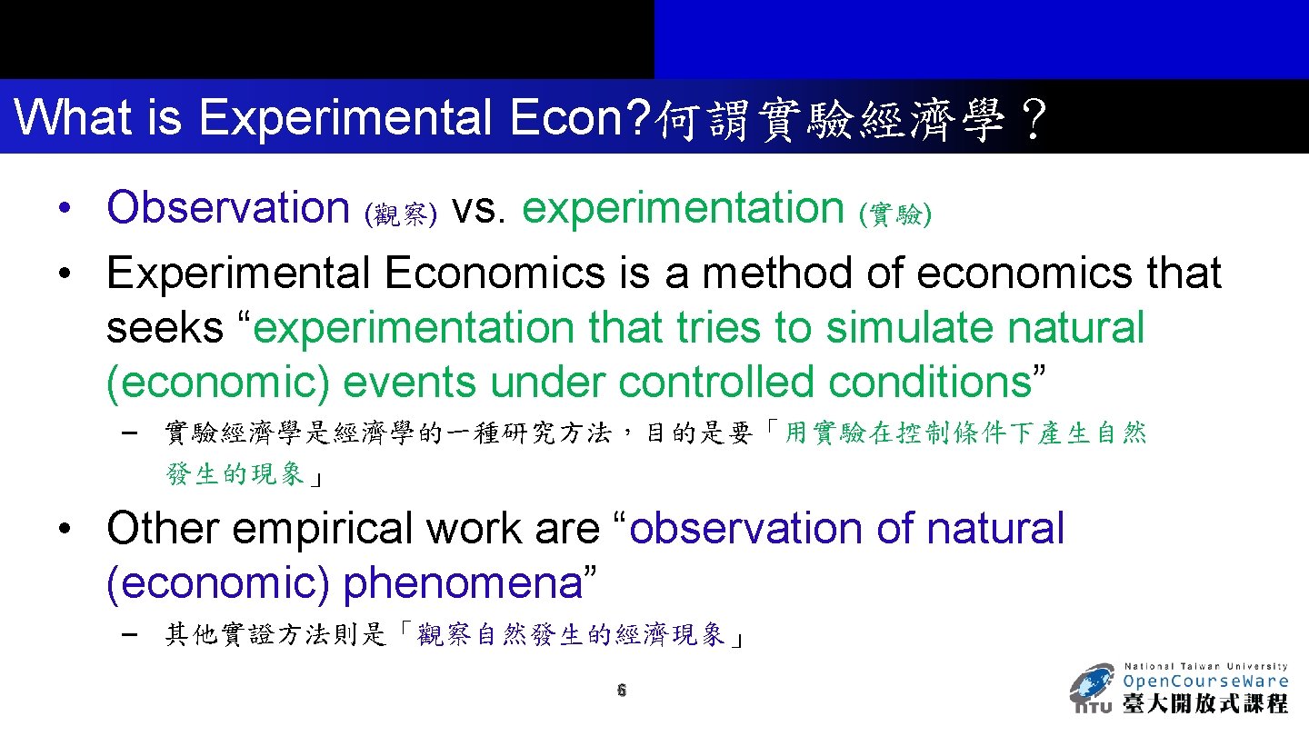 What is Experimental Econ? 何謂實驗經濟學？ • Observation (觀察) vs. experimentation (實驗) • Experimental Economics