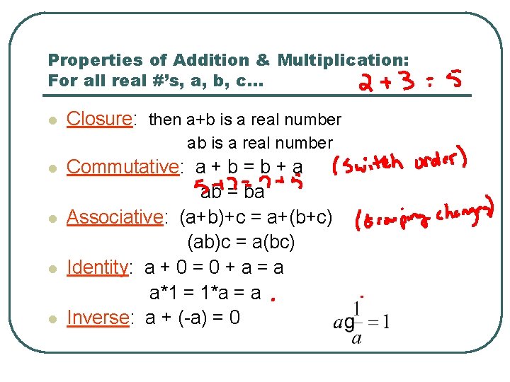 Properties of Addition & Multiplication: For all real #’s, a, b, c… l Closure: