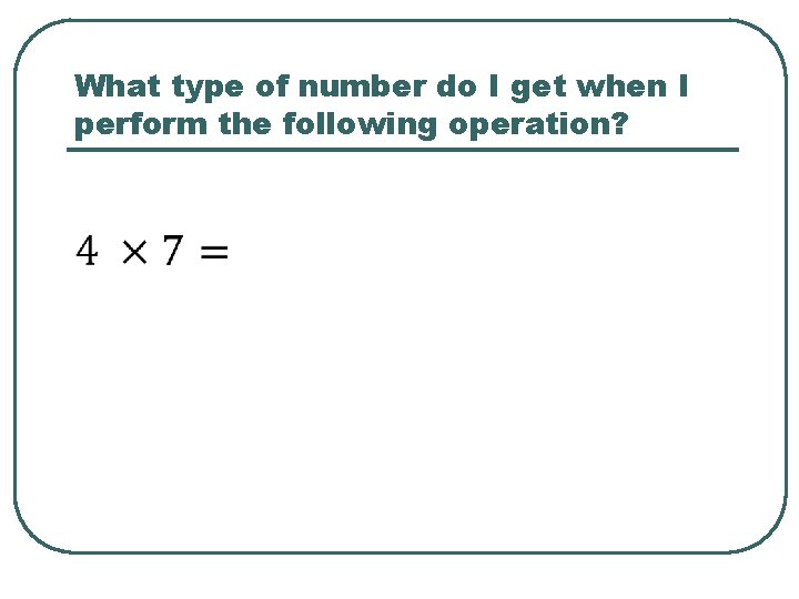 What type of number do I get when I perform the following operation? 