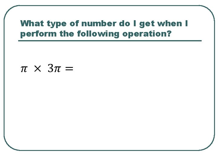 What type of number do I get when I perform the following operation? 