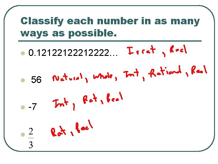 Classify each number in as many ways as possible. l 0. 1212212222… l 56