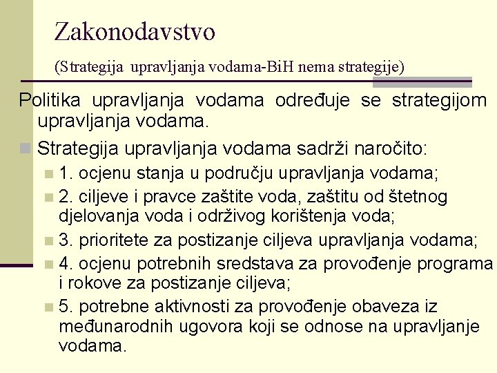 Zakonodavstvo (Strategija upravljanja vodama-Bi. H nema strategije) Politika upravljanja vodama određuje se strategijom upravljanja Zakonodavstvo (Strategija upravljanja vodama-Bi. H nema strategije) Politika upravljanja vodama određuje se strategijom upravljanja