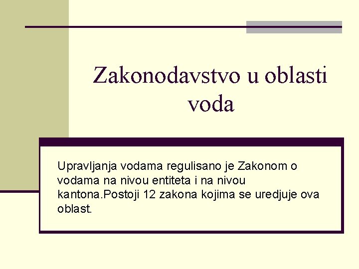 Zakonodavstvo u oblasti voda Upravljanja vodama regulisano je Zakonom o vodama na nivou entiteta Zakonodavstvo u oblasti voda Upravljanja vodama regulisano je Zakonom o vodama na nivou entiteta