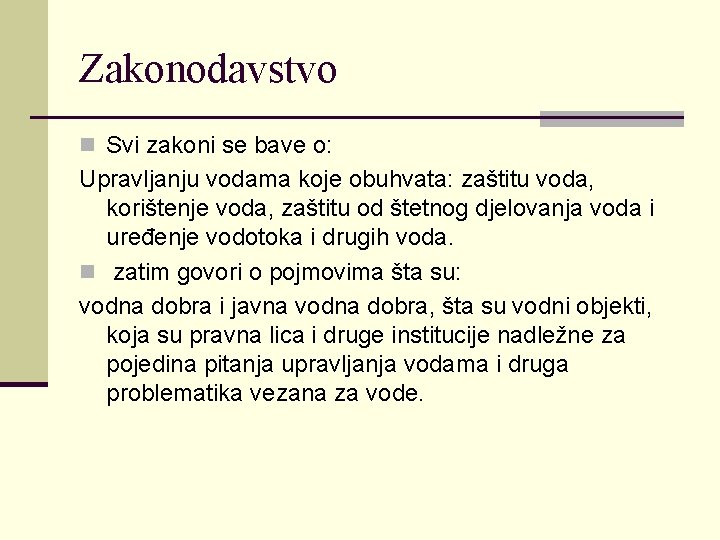 Zakonodavstvo n Svi zakoni se bave o: Upravljanju vodama koje obuhvata: zaštitu voda, korištenje Zakonodavstvo n Svi zakoni se bave o: Upravljanju vodama koje obuhvata: zaštitu voda, korištenje