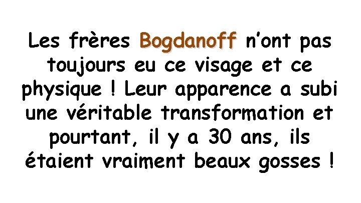 Les frères Bogdanoff n’ont pas toujours eu ce visage et ce physique ! Leur