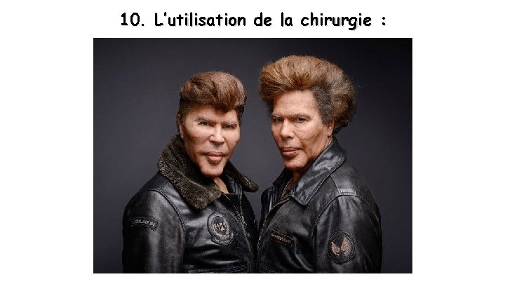 10. L’utilisation de la chirurgie : 