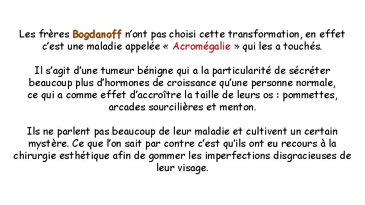 Les frères Bogdanoff n’ont pas choisi cette transformation, en effet c’est une maladie appelée