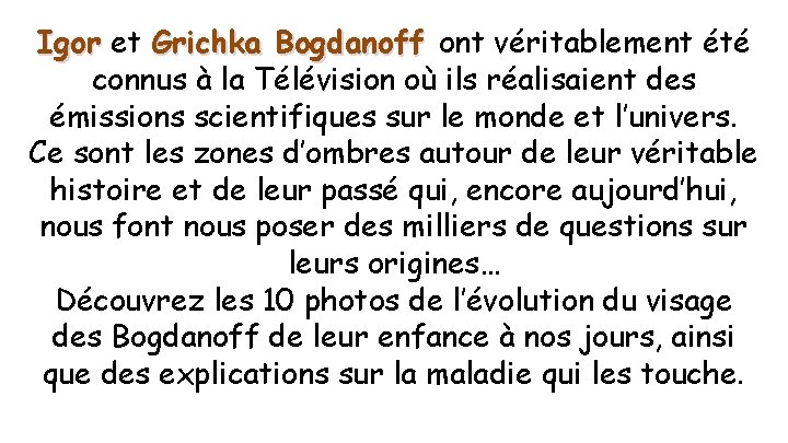 Igor et Grichka Bogdanoff ont véritablement été connus à la Télévision où ils réalisaient