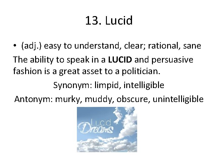 13. Lucid • (adj. ) easy to understand, clear; rational, sane The ability to