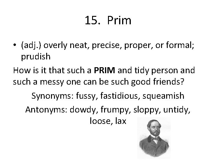 15. Prim • (adj. ) overly neat, precise, proper, or formal; prudish How is