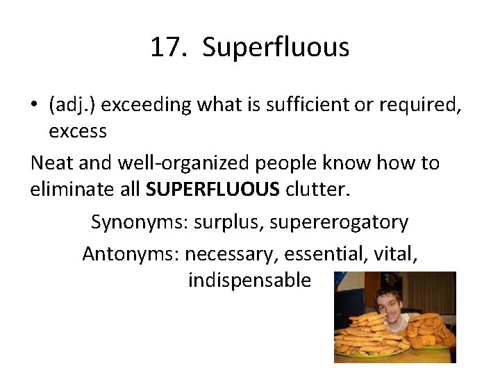 17. Superfluous • (adj. ) exceeding what is sufficient or required, excess Neat and
