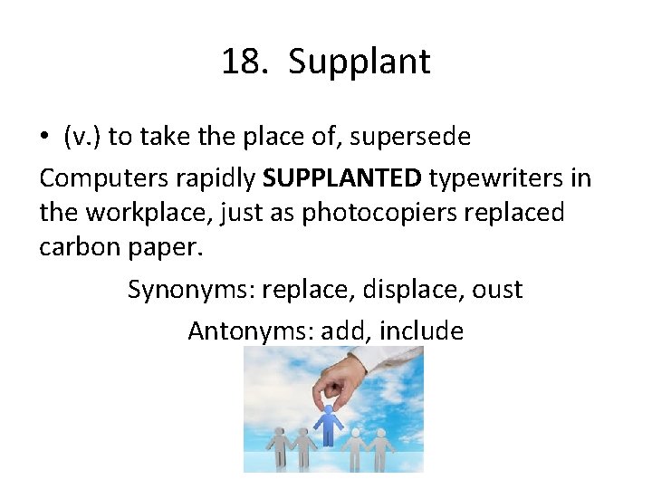 18. Supplant • (v. ) to take the place of, supersede Computers rapidly SUPPLANTED