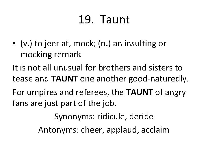 19. Taunt • (v. ) to jeer at, mock; (n. ) an insulting or