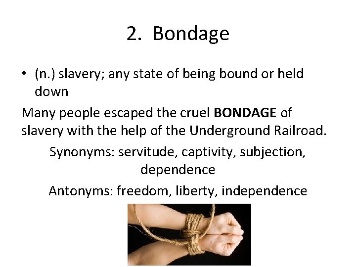 2. Bondage • (n. ) slavery; any state of being bound or held down