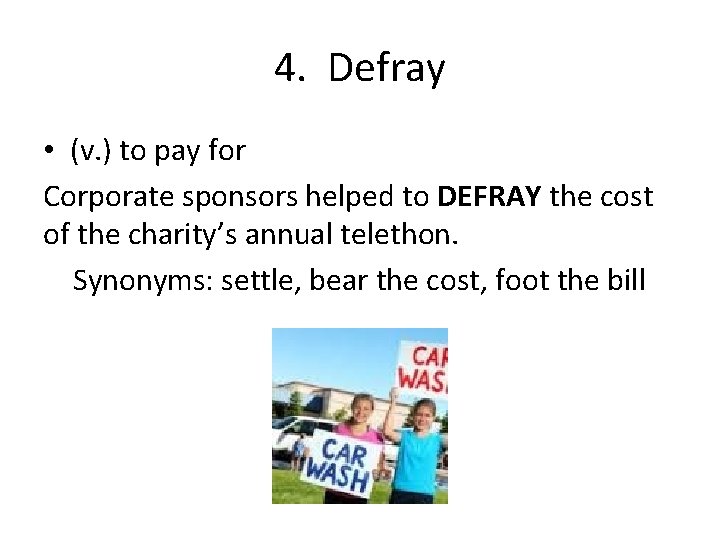 4. Defray • (v. ) to pay for Corporate sponsors helped to DEFRAY the