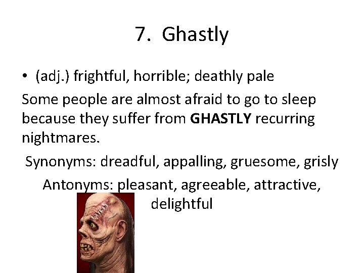 7. Ghastly • (adj. ) frightful, horrible; deathly pale Some people are almost afraid