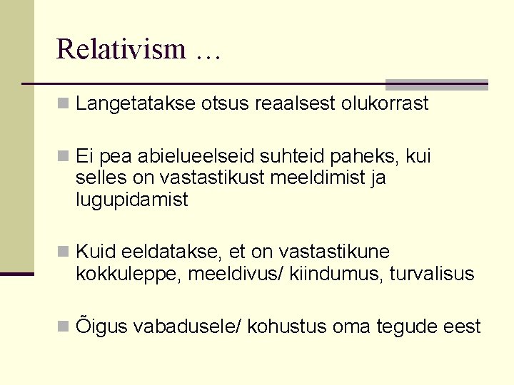 Relativism … n Langetatakse otsus reaalsest olukorrast n Ei pea abielueelseid suhteid paheks, kui