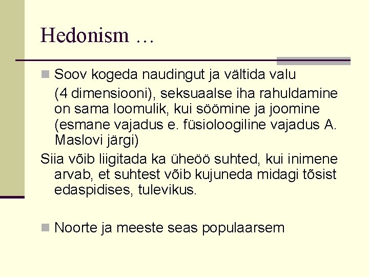 Hedonism … n Soov kogeda naudingut ja vältida valu (4 dimensiooni), seksuaalse iha rahuldamine