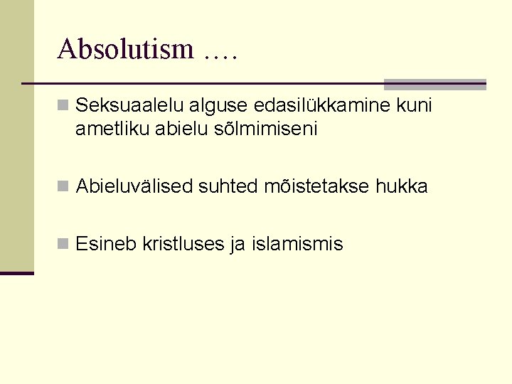 Absolutism …. n Seksuaalelu alguse edasilükkamine kuni ametliku abielu sõlmimiseni n Abieluvälised suhted mõistetakse