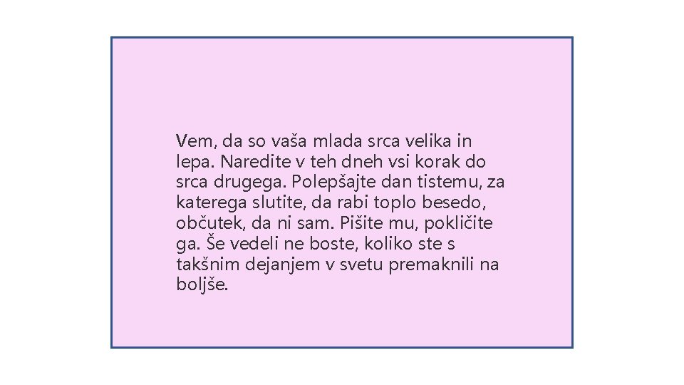 Vem, da so vaša mlada srca velika in lepa. Naredite v teh dneh vsi