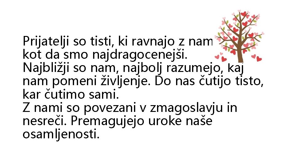 Prijatelji so tisti, ki ravnajo z nami, kot da smo najdragocenejši. Najbližji so nam,