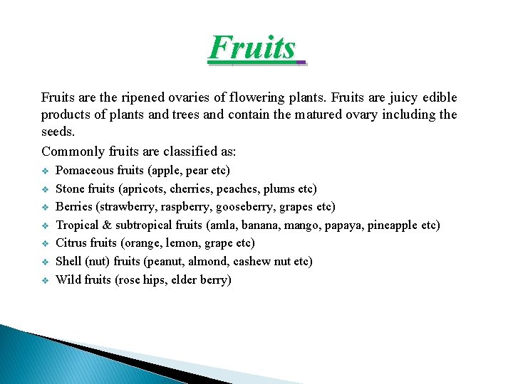 Fruits are the ripened ovaries of flowering plants. Fruits are juicy edible products of