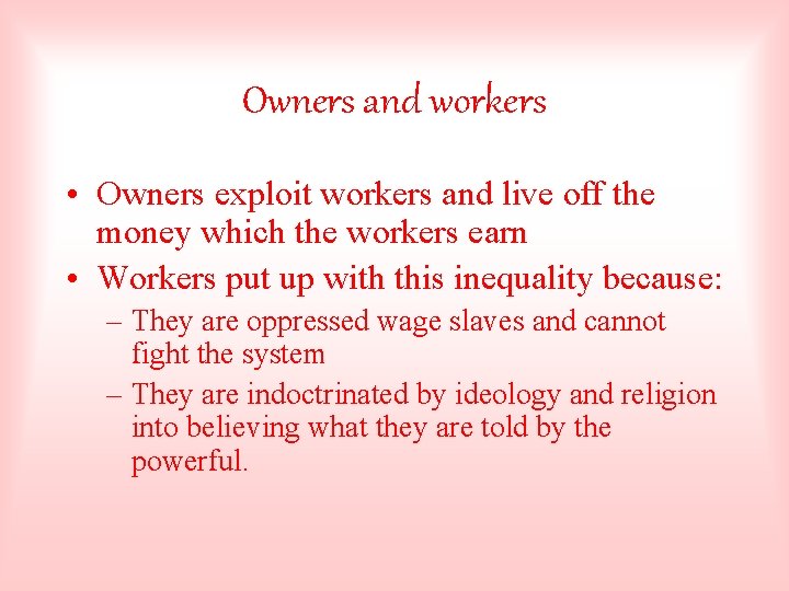 Owners and workers • Owners exploit workers and live off the money which the