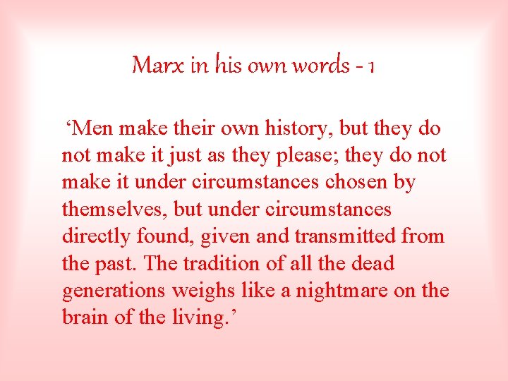 Marx in his own words - 1 ‘Men make their own history, but they