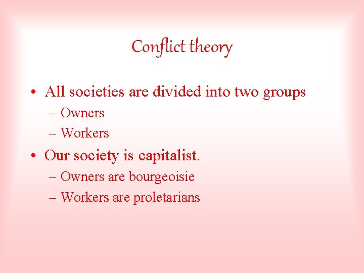 Conflict theory • All societies are divided into two groups – Owners – Workers