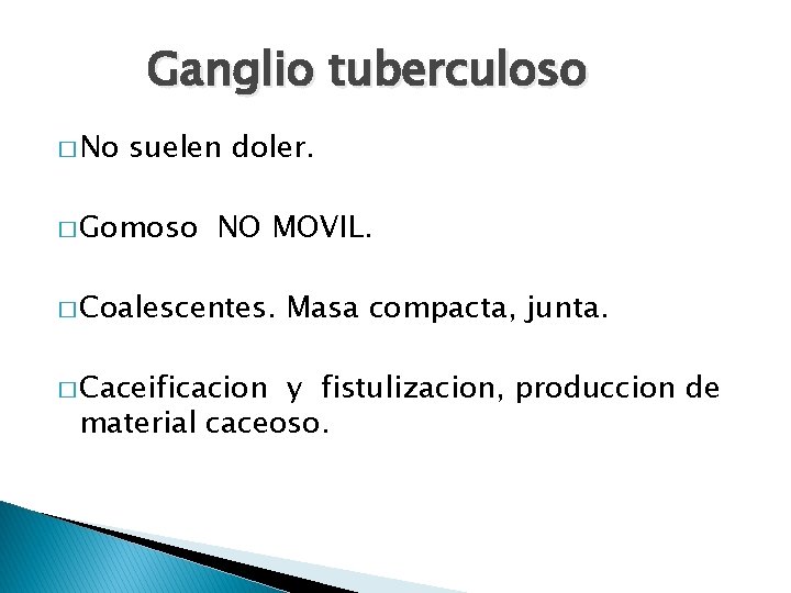 Ganglio tuberculoso � No suelen doler. � Gomoso NO MOVIL. � Coalescentes. � Caceificacion