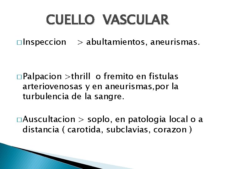 CUELLO VASCULAR � Inspeccion > abultamientos, aneurismas. � Palpacion >thrill o fremito en fistulas