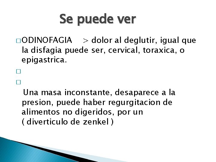 Se puede ver � ODINOFAGIA > dolor al deglutir, igual que la disfagia puede