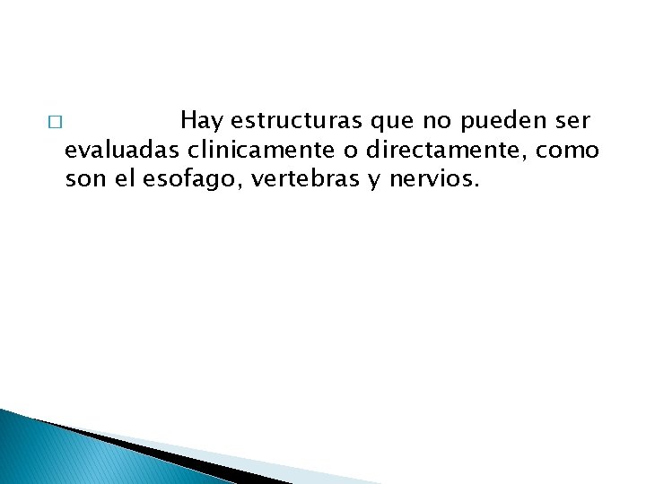 � Hay estructuras que no pueden ser evaluadas clinicamente o directamente, como son el