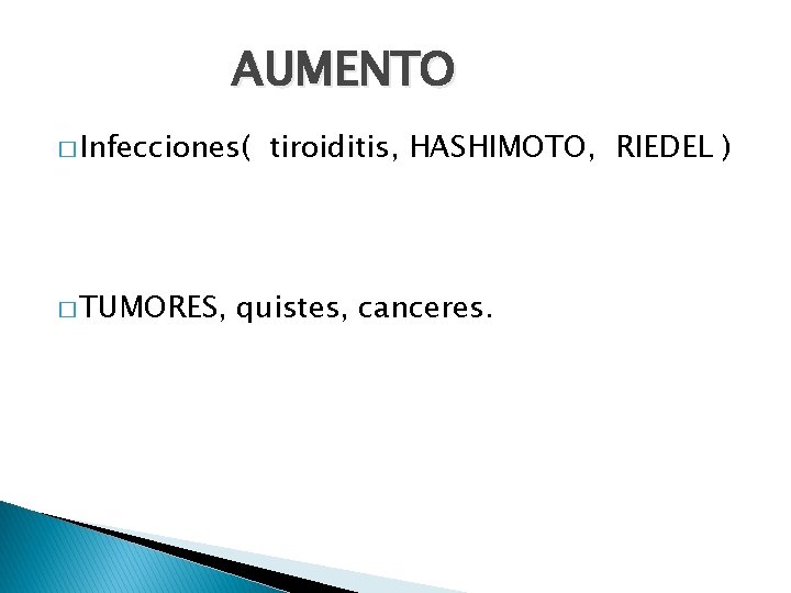 AUMENTO � Infecciones( � TUMORES, tiroiditis, HASHIMOTO, RIEDEL ) quistes, canceres. 