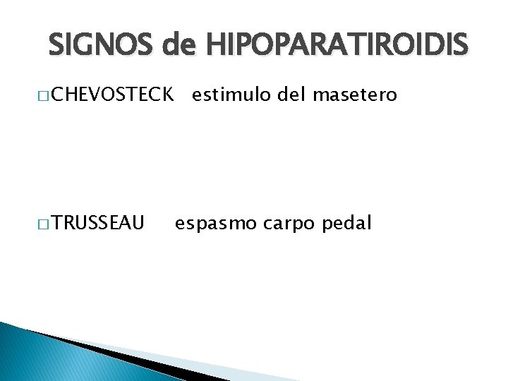 SIGNOS de HIPOPARATIROIDIS � CHEVOSTECK � TRUSSEAU estimulo del masetero espasmo carpo pedal 