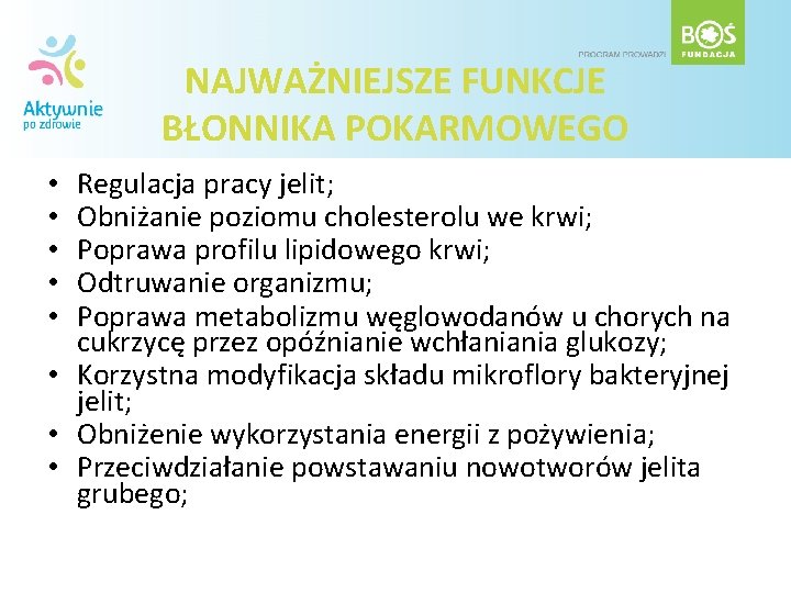 NAJWAŻNIEJSZE FUNKCJE BŁONNIKA POKARMOWEGO Regulacja pracy jelit; Obniżanie poziomu cholesterolu we krwi; Poprawa profilu