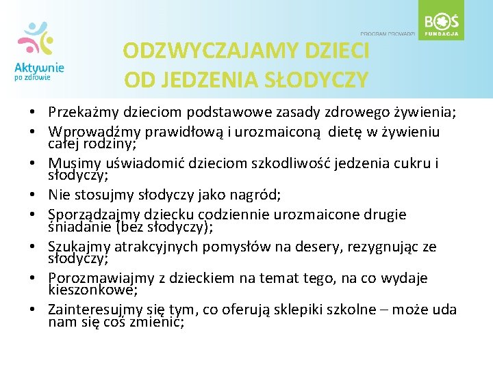 ODZWYCZAJAMY DZIECI OD JEDZENIA SŁODYCZY • Przekażmy dzieciom podstawowe zasady zdrowego żywienia; • Wprowadźmy