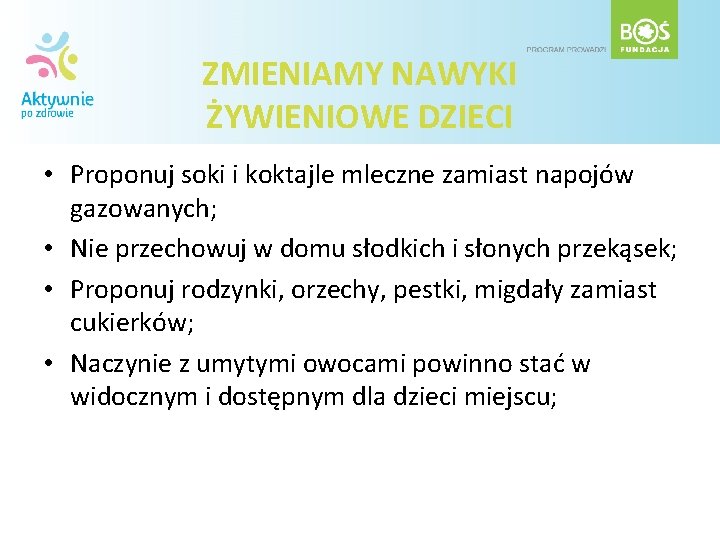 ZMIENIAMY NAWYKI ŻYWIENIOWE DZIECI • Proponuj soki i koktajle mleczne zamiast napojów gazowanych; •