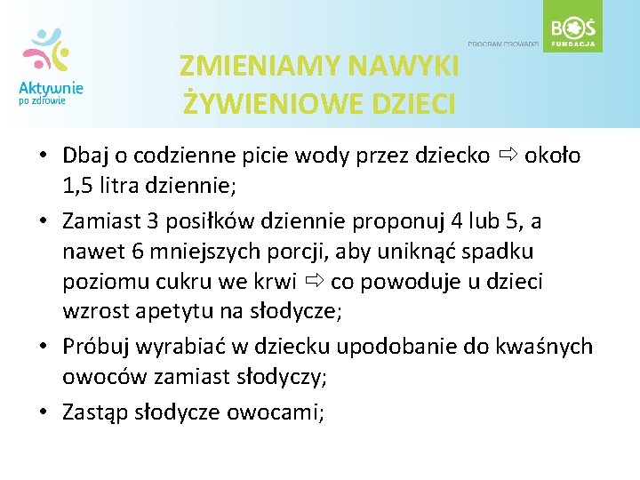 ZMIENIAMY NAWYKI ŻYWIENIOWE DZIECI • Dbaj o codzienne picie wody przez dziecko około 1,