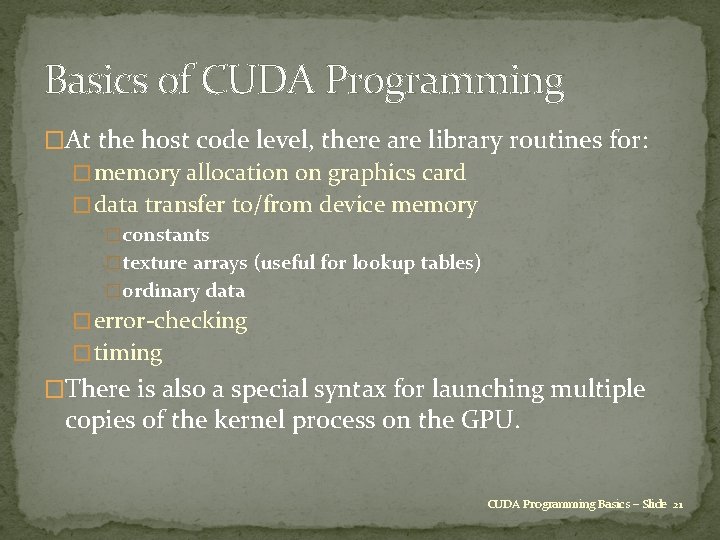 Basics of CUDA Programming �At the host code level, there are library routines for: